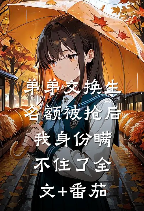 弟弟交换生名额被抢后，我身份瞒不住了全文+番茄