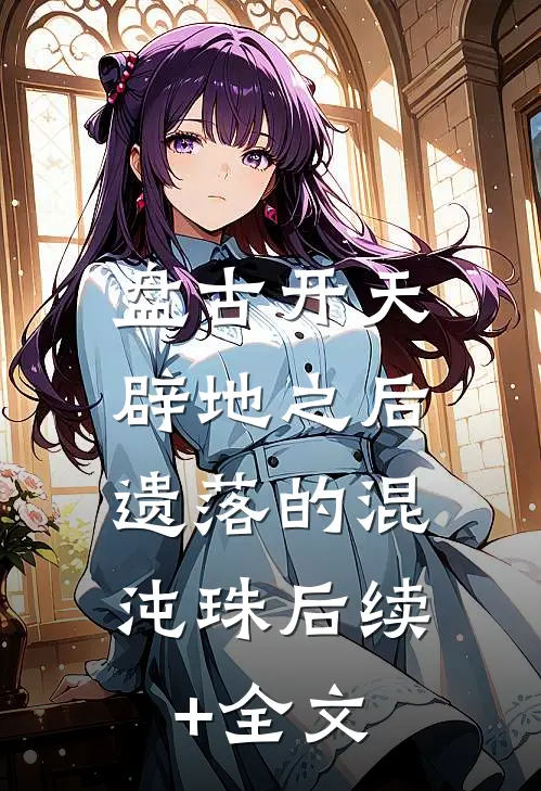 盘古开天辟地之后：遗落的混沌珠后续+全文
