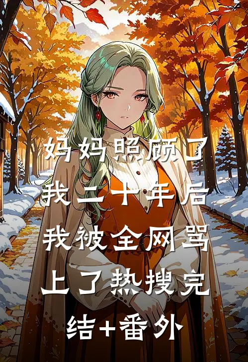 妈妈照顾了我二十年后，我被全网骂上了热搜完结+番外