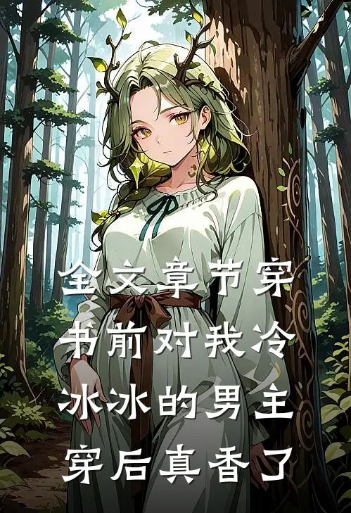 全文章节穿书前对我冷冰冰的男主穿后真香了