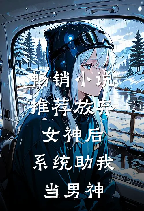 畅销小说推荐放弃女神后，系统助我当男神