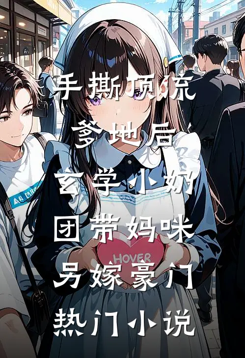 手撕顶流爹地后，玄学小奶团带妈咪另嫁豪门热门小说