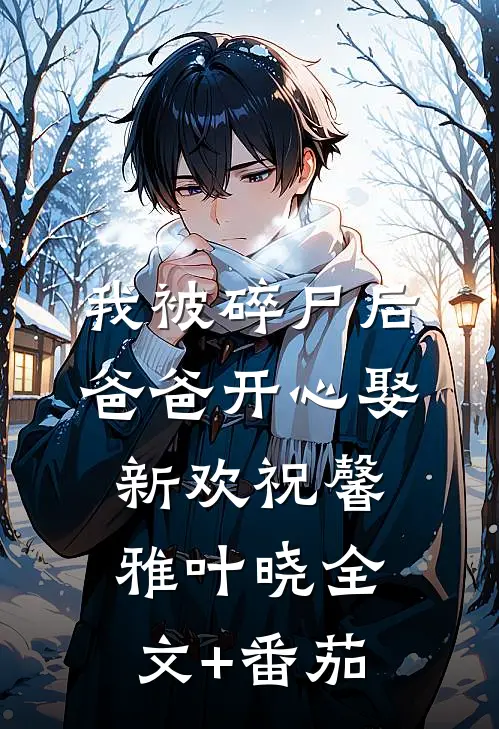 我被碎尸后，爸爸开心娶新欢祝馨雅叶晓全文+番茄