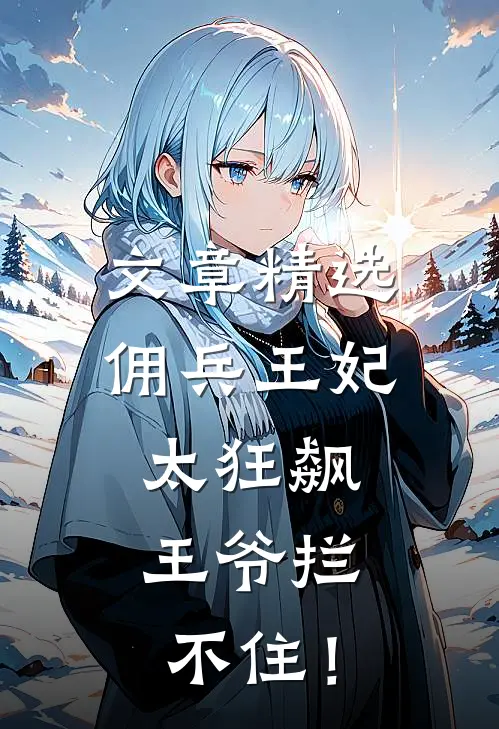 文章精选佣兵王妃太狂飙，王爷拦不住！