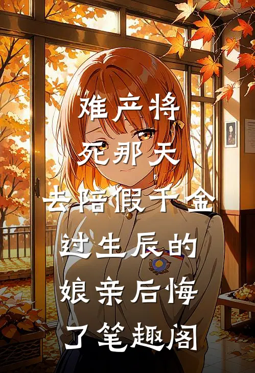 难产将死那天，去陪假千金过生辰的娘亲后悔了笔趣阁