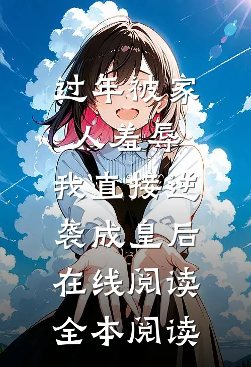 过年被家人羞辱，我直接逆袭成皇后在线阅读全本阅读
