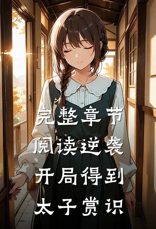 完整章节阅读逆袭：开局得到太子赏识