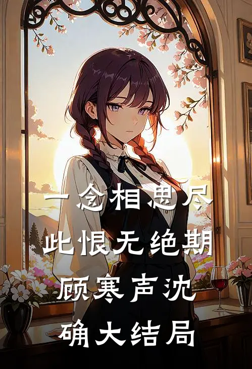 一念相思尽，此恨无绝期顾寒声沈确大结局