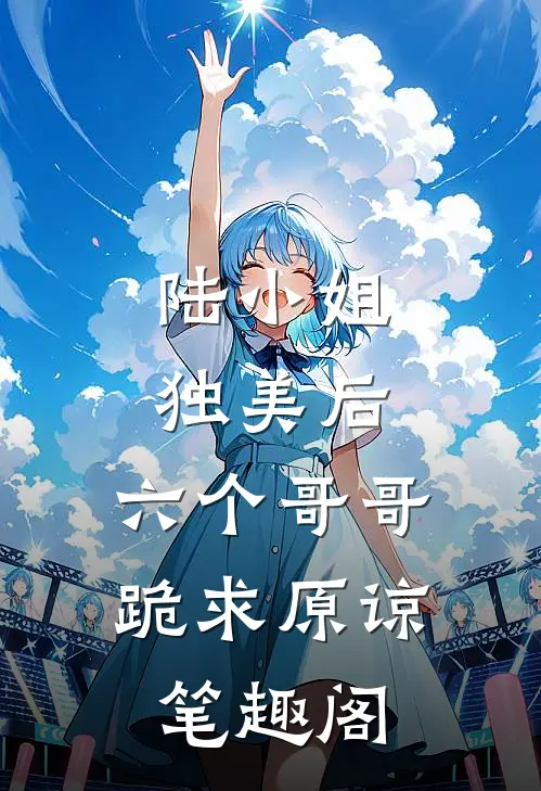 陆小姐独美后，六个哥哥跪求原谅笔趣阁