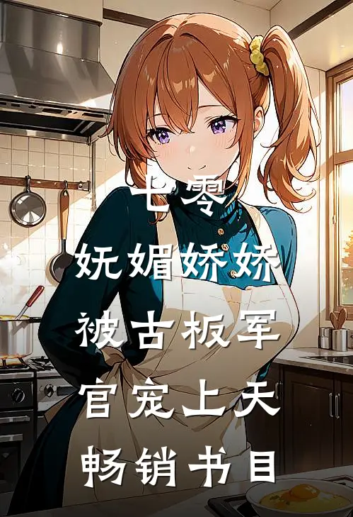 七零：妩媚娇娇被古板军官宠上天畅销书目