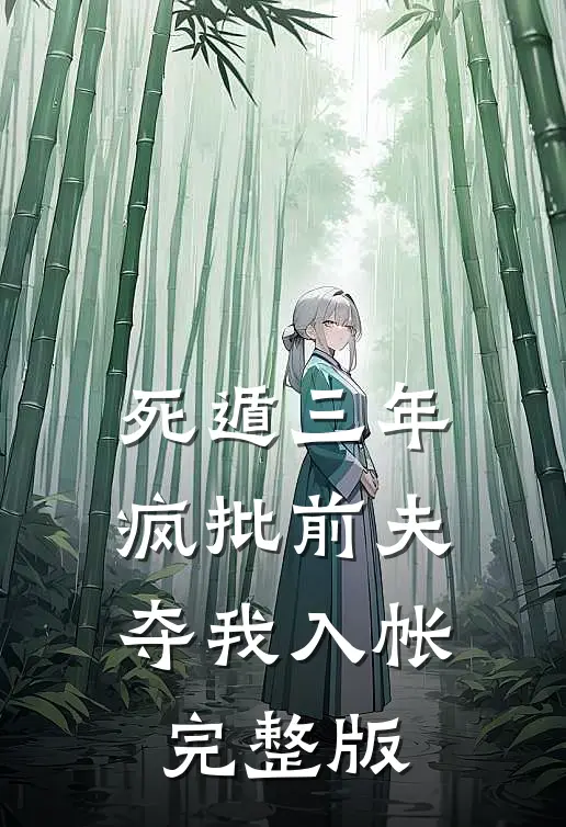 死遁三年，疯批前夫夺我入帐完整版