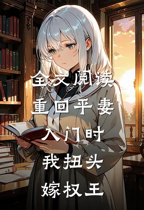 全文阅读重回平妻入门时，我扭头嫁权王