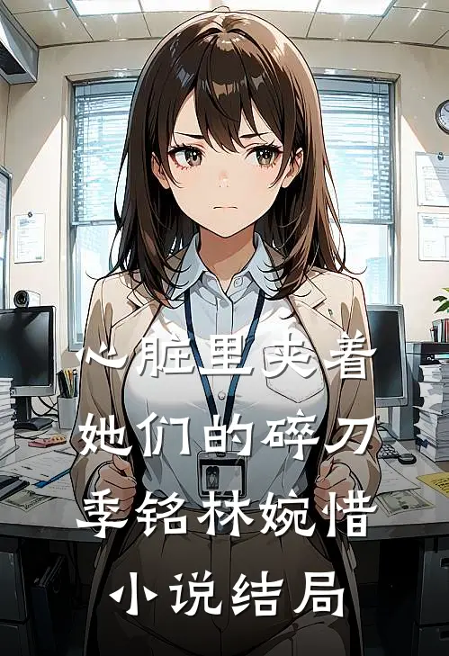 心脏里夹着她们的碎刀季铭林婉惜小说结局