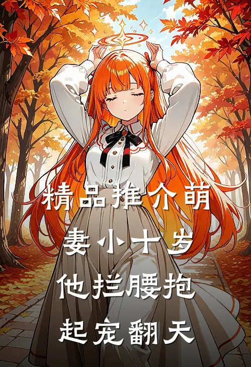 精品推介萌妻小十岁，他拦腰抱起宠翻天
