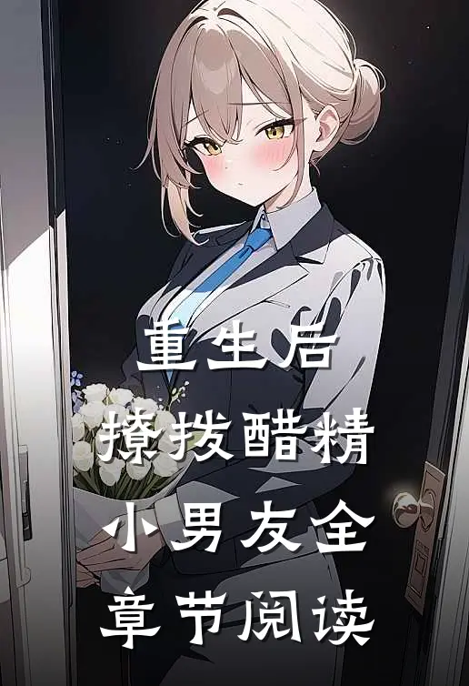 重生后，撩拨醋精小男友全章节阅读