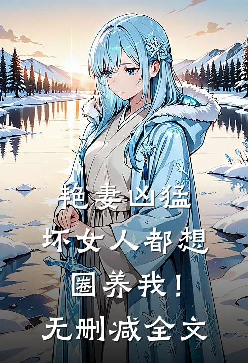 艳妻凶猛：坏女人都想圈养我！无删减全文
