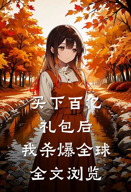 买下百亿礼包后，我杀爆全球全文浏览