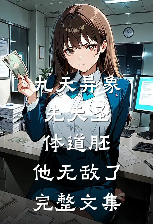 九天异象：先天圣体道胚，他无敌了完整文集