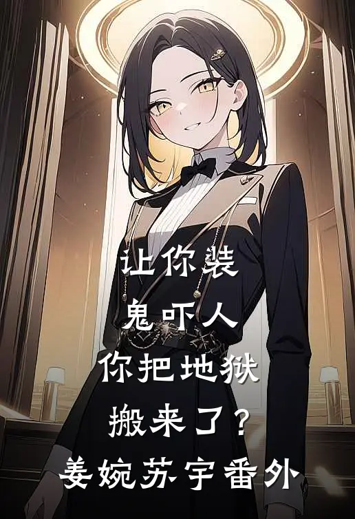 让你装鬼吓人，你把地狱搬来了？姜婉苏宇 番外