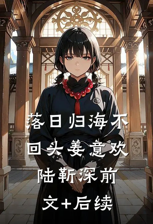 落日归海不回头姜意欢陆靳深前文+后续