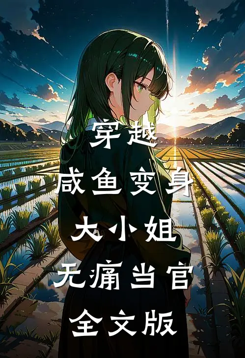 穿越：咸鱼变身大小姐，无痛当官全文版