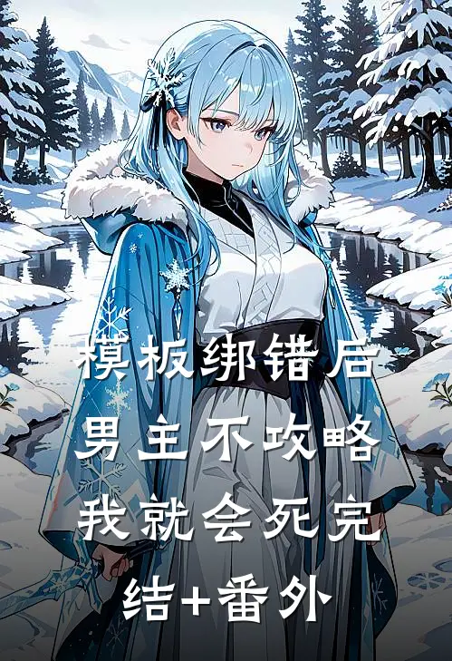 模板绑错后，男主不攻略我就会死完结+番外
