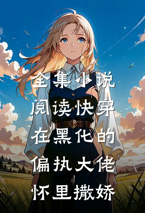 全集小说阅读快穿：在黑化的偏执大佬怀里撒娇