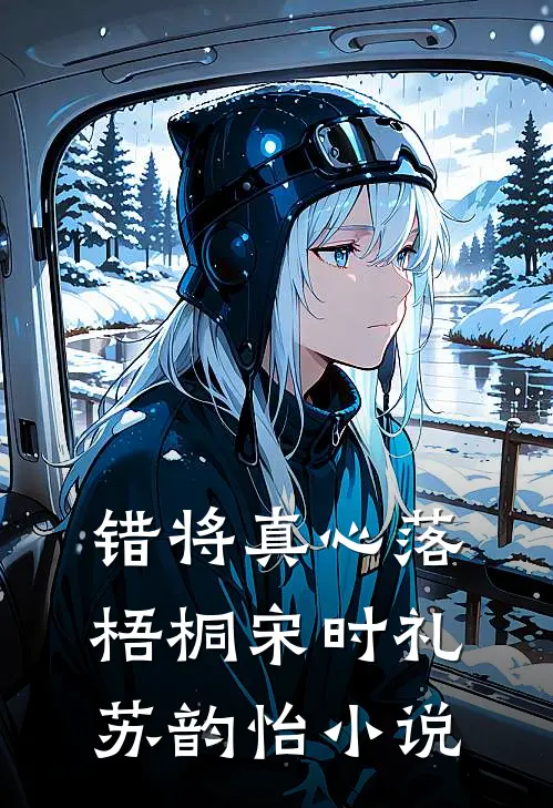 错将真心落梧桐宋时礼苏韵怡小说