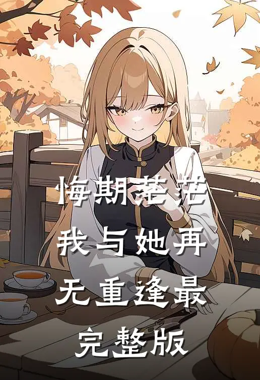 悔期茫茫，我与她再无重逢最完整版
