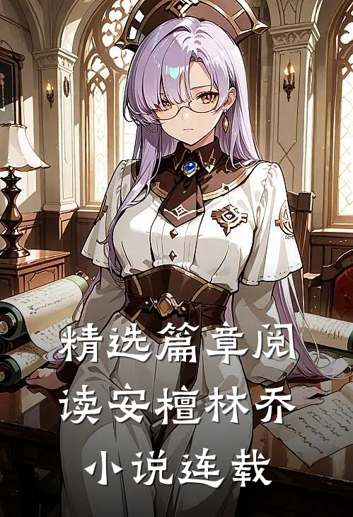 精选篇章阅读安檀林乔 小说连载