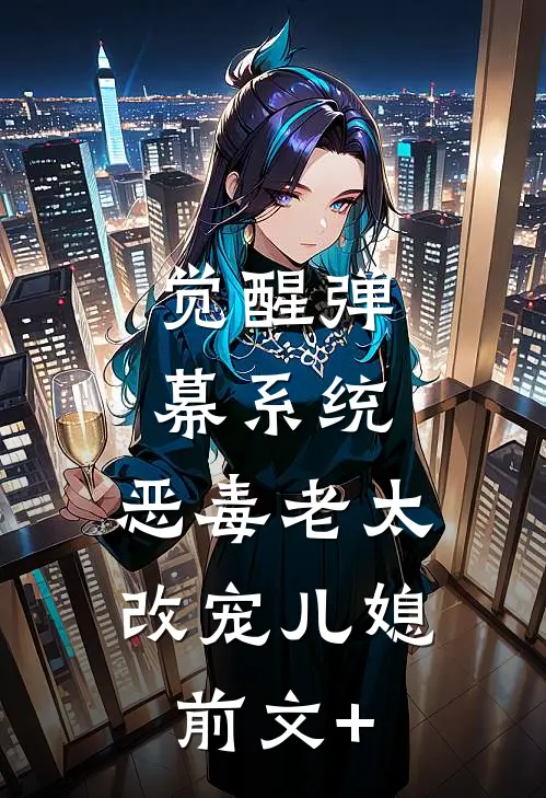 觉醒弹幕系统，恶毒老太改宠儿媳前文+