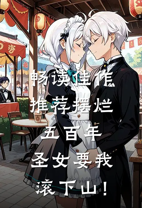 畅读佳作推荐摆烂五百年，圣女要我滚下山！