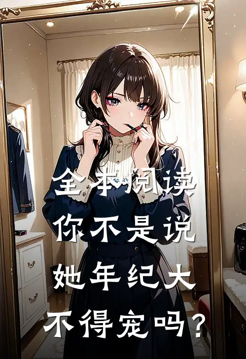 全本阅读你不是说她年纪大，不得宠吗？