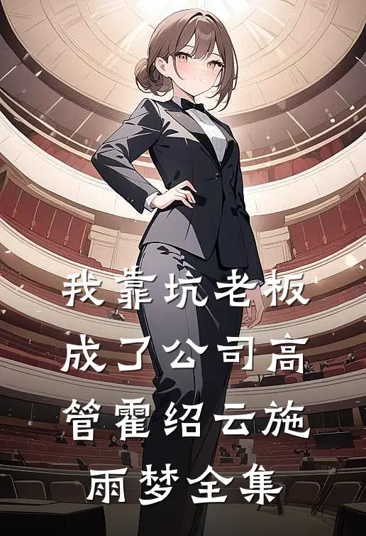 我靠坑老板成了公司高管霍绍云施雨梦 全集