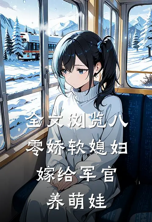全文浏览八零娇软媳妇，嫁给军官养萌娃