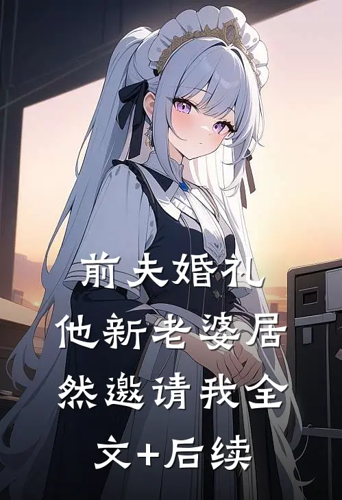 前夫婚礼，他新老婆居然邀请我全文+后续