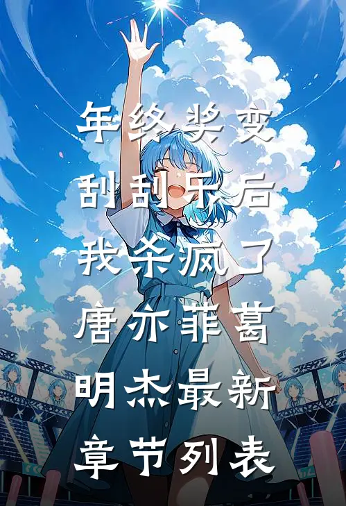 年终奖变刮刮乐后，我杀疯了唐亦菲葛明杰最新章节列表