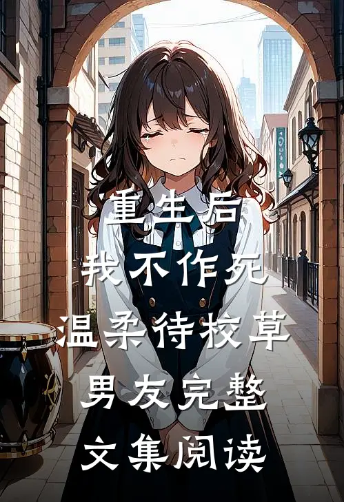 重生后，我不作死，温柔待校草男友完整文集阅读