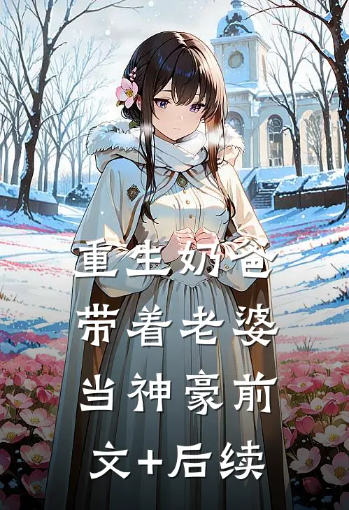 重生奶爸，带着老婆当神豪前文+后续