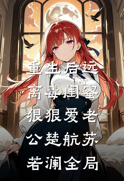 重生后远离毒闺蜜，狠狠爱老公楚航苏若澜全局