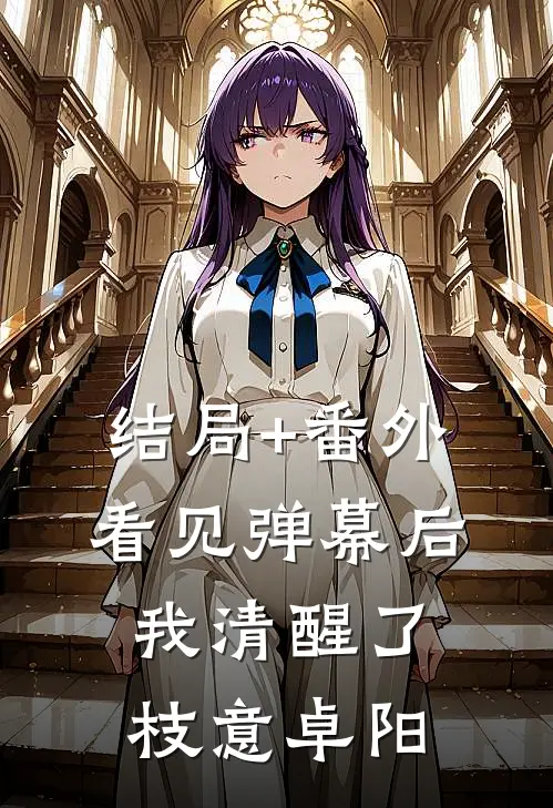结局+番外看见弹幕后，我清醒了枝意卓阳