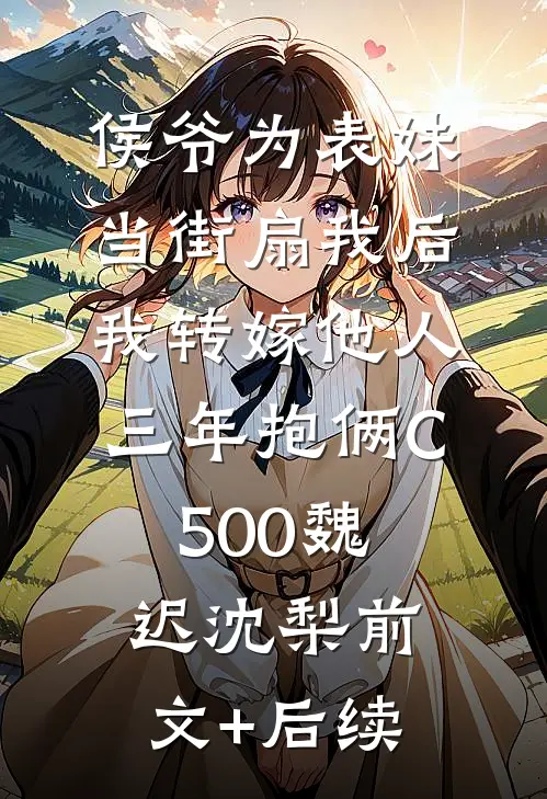 侯爷为表妹当街扇我后，我转嫁他人三年抱俩C500魏迟沈梨前文+后续
