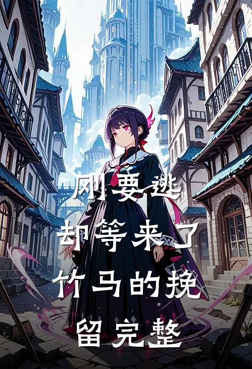 刚要逃，却等来了竹马的挽留完整