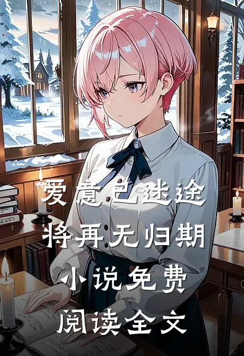 爱意已迷途，将再无归期小说免费阅读全文