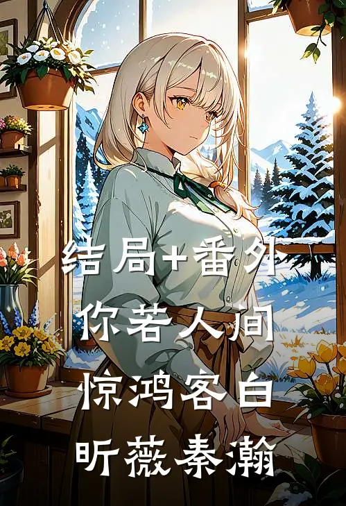 结局+番外你若人间惊鸿客白昕薇秦瀚