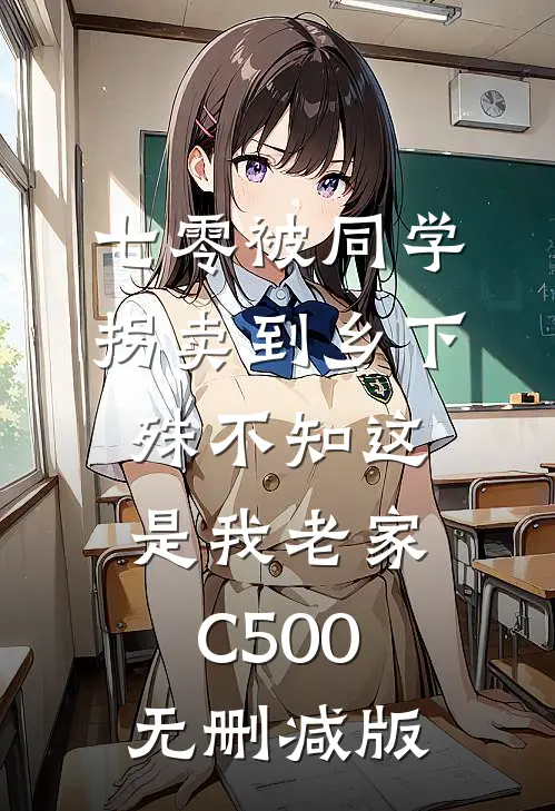 七零被同学拐卖到乡下，殊不知这是我老家C500无删减版
