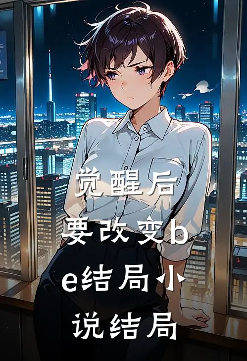 觉醒后，要改变be结局小说结局