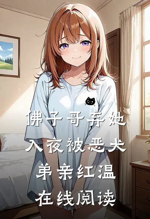 佛子哥弃她，入夜被恶犬弟亲红温在线阅读
