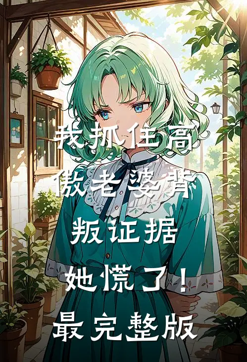 我抓住高傲老婆背叛证据，她慌了！最完整版